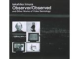 TAKAHIKO IIMURA : OBSERVER / OBSERVED